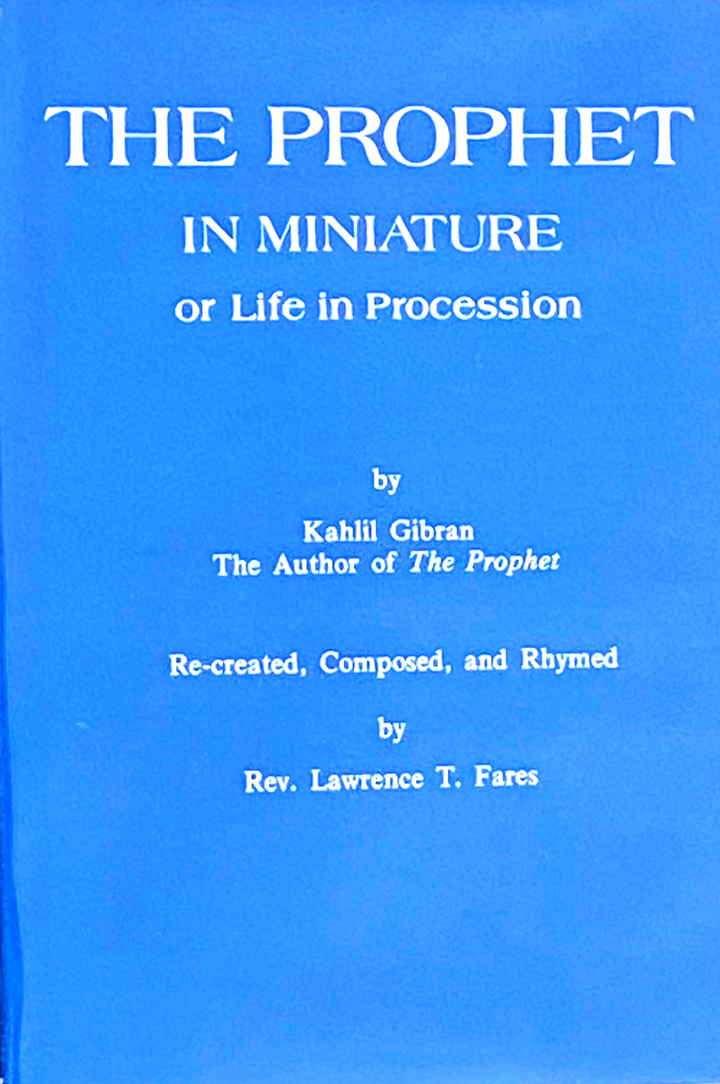 The Prophet in Miniature, or Life in Procession, by Rev Lawrence T. Fares published by Dorrance & Co Philadelphia in 1973