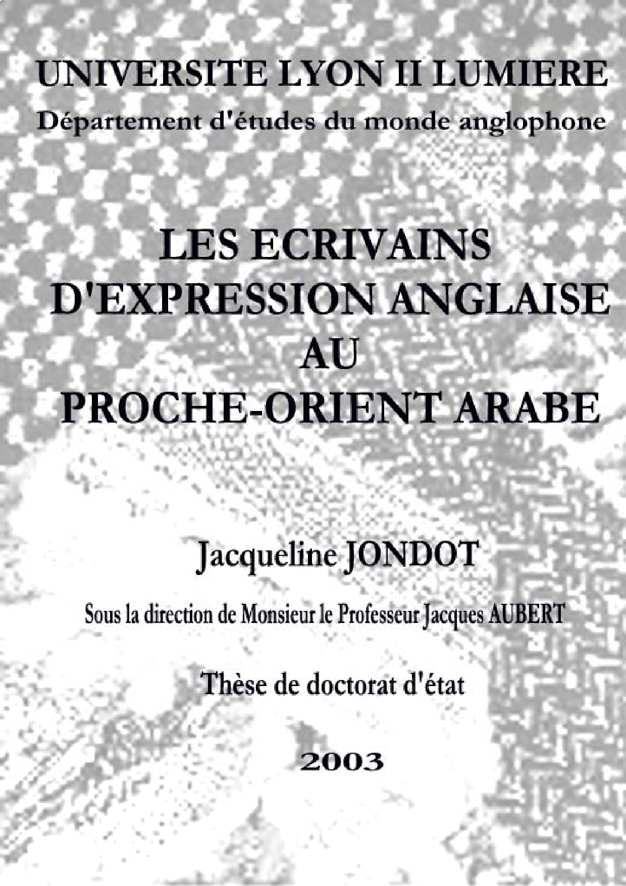 Jacqueline Jondot, "Les écrivains d'expression anglaise au Proche-Orient arabe", Université Lyon II Lumière, Lyon (France), 2003.