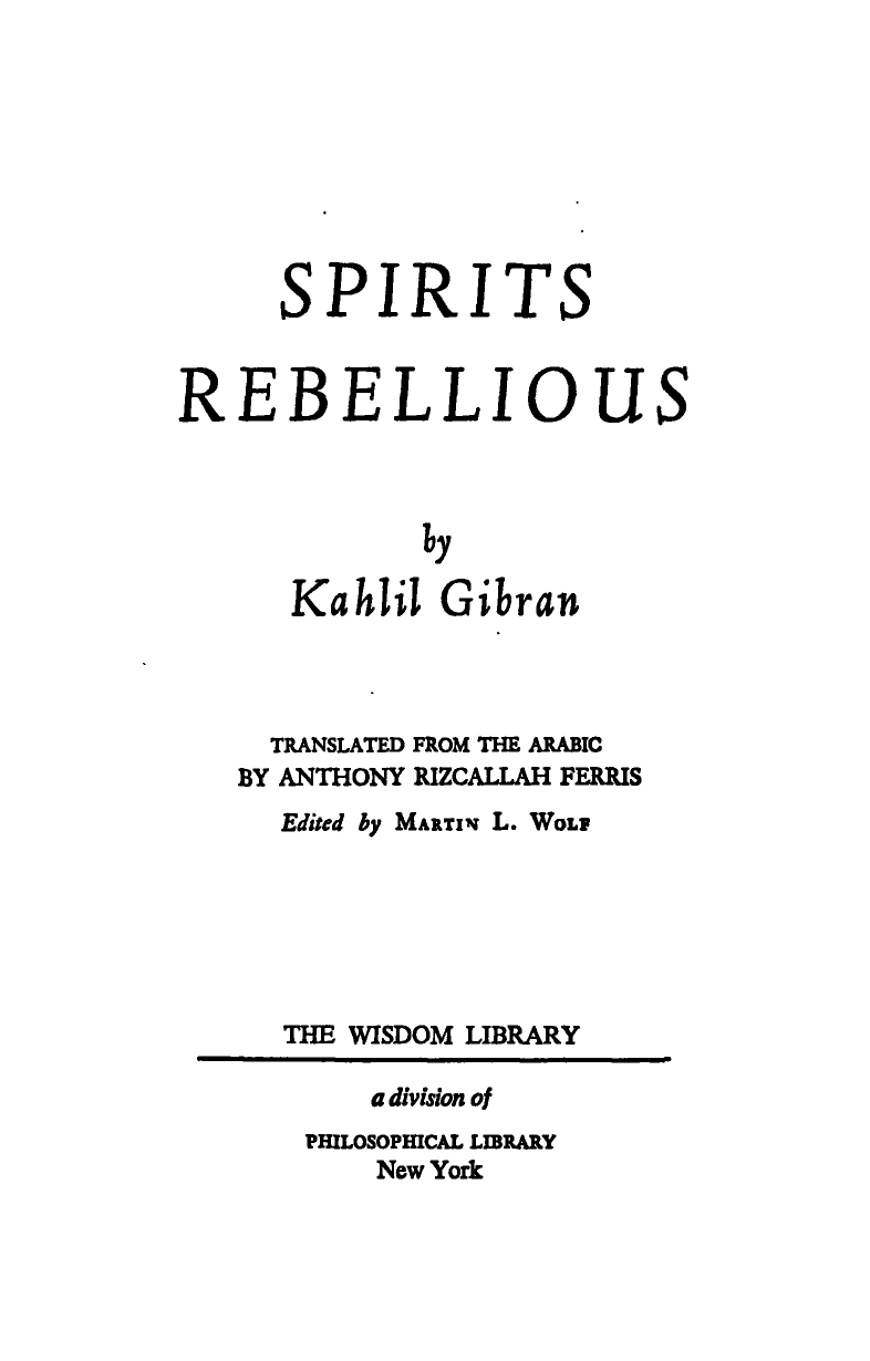 Spirits Rebellious, Translated from the Arabic by Anthony R. Ferris, Edited by Martin Wolf, New York: Philosophical Library, 1947.