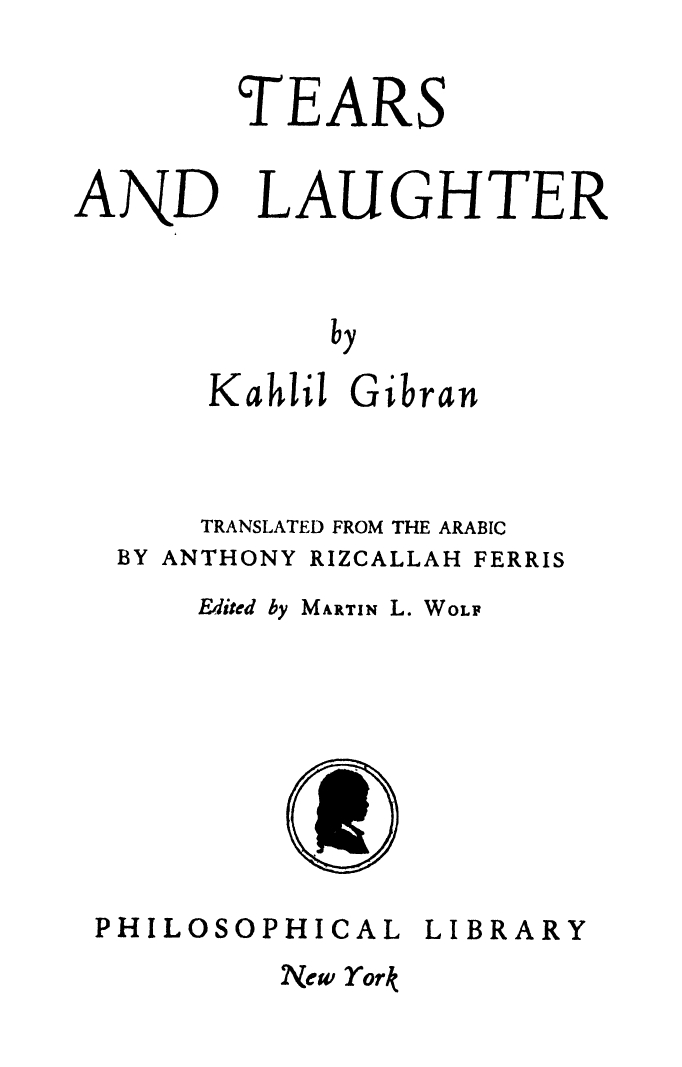 Tears and Laughter, Translated from the Arabic by Anthony R. Ferris, Edited by Martin L. Wolf, New York: Philosophical Library, 1947.