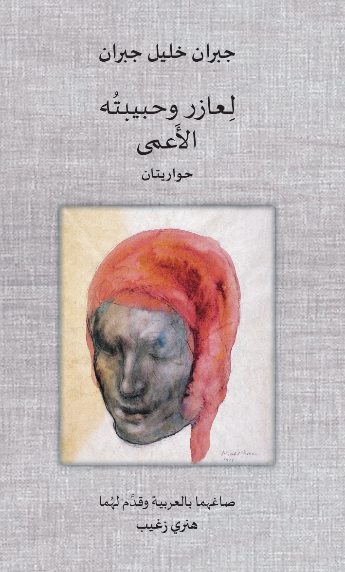 Kahlil Gibran, "Lazarus and His Beloved - The Blind", introduction and translation into Arabic by Henri Zoghaib, 2019.